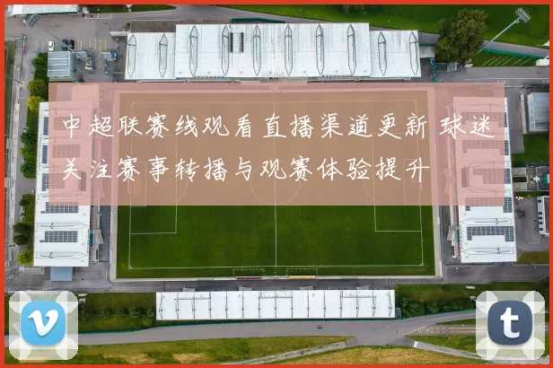 中超联赛线观看直播渠道更新 球迷关注赛事转播与观赛体验提升